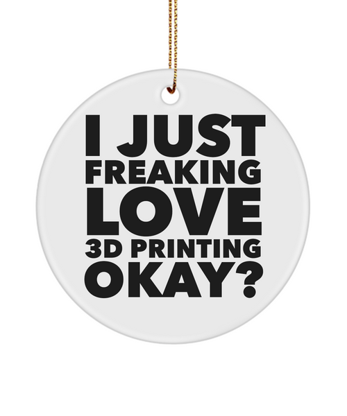 3D Printing Addict I Just Freaking Love 3D Printing Okay Funny Ceramic Christmas Tree Ornament