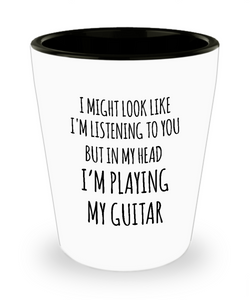 I Might Look Like I'm Listening To You But In My Head I'm Playing My Guitar Ceramic Shot Glass Funny Gift