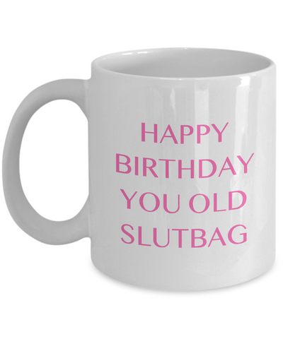 Happy Birthday You Old Slutbag Mug Coffee Cup Funny Gift