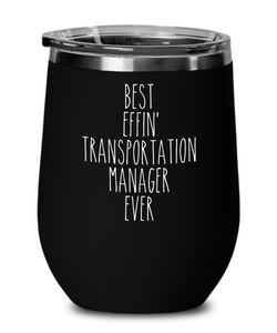 Gift For Transportation Manager Best Effin' Transportation Manager Ever Insulated Wine Tumbler 12oz Travel Cup Funny Coworker Gifts