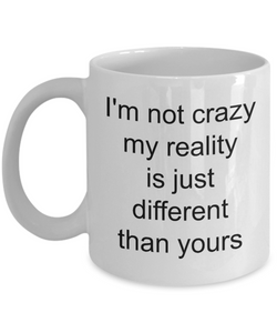 Coffee Mug Gifts for Sarcastic People - I'm Not Crazy My Reality is Just Different Than Yours Funny Ceramic Coffee Cup-Cute But Rude