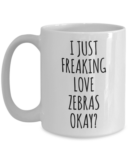 Zebra Mug Zebra Gifts I Just Freaking Love Zebras Okay Coffee Cup