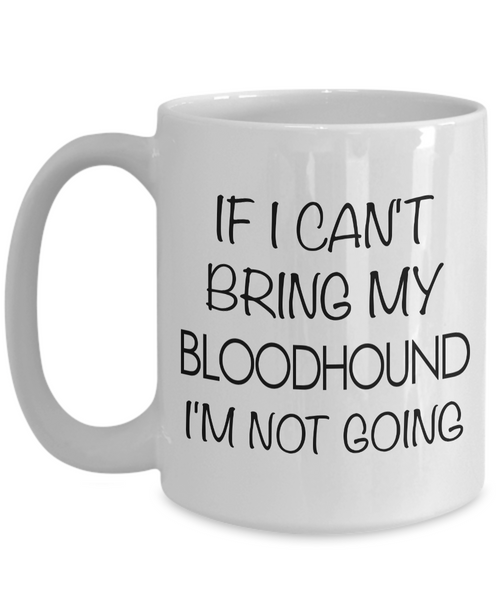 Bloodhound Coffee Mug Bloodhound Dog Gifts - If I Can't Bring My Bloodhound I'm Not Going Coffee Mug Ceramic Tea Cup-Cute But Rude