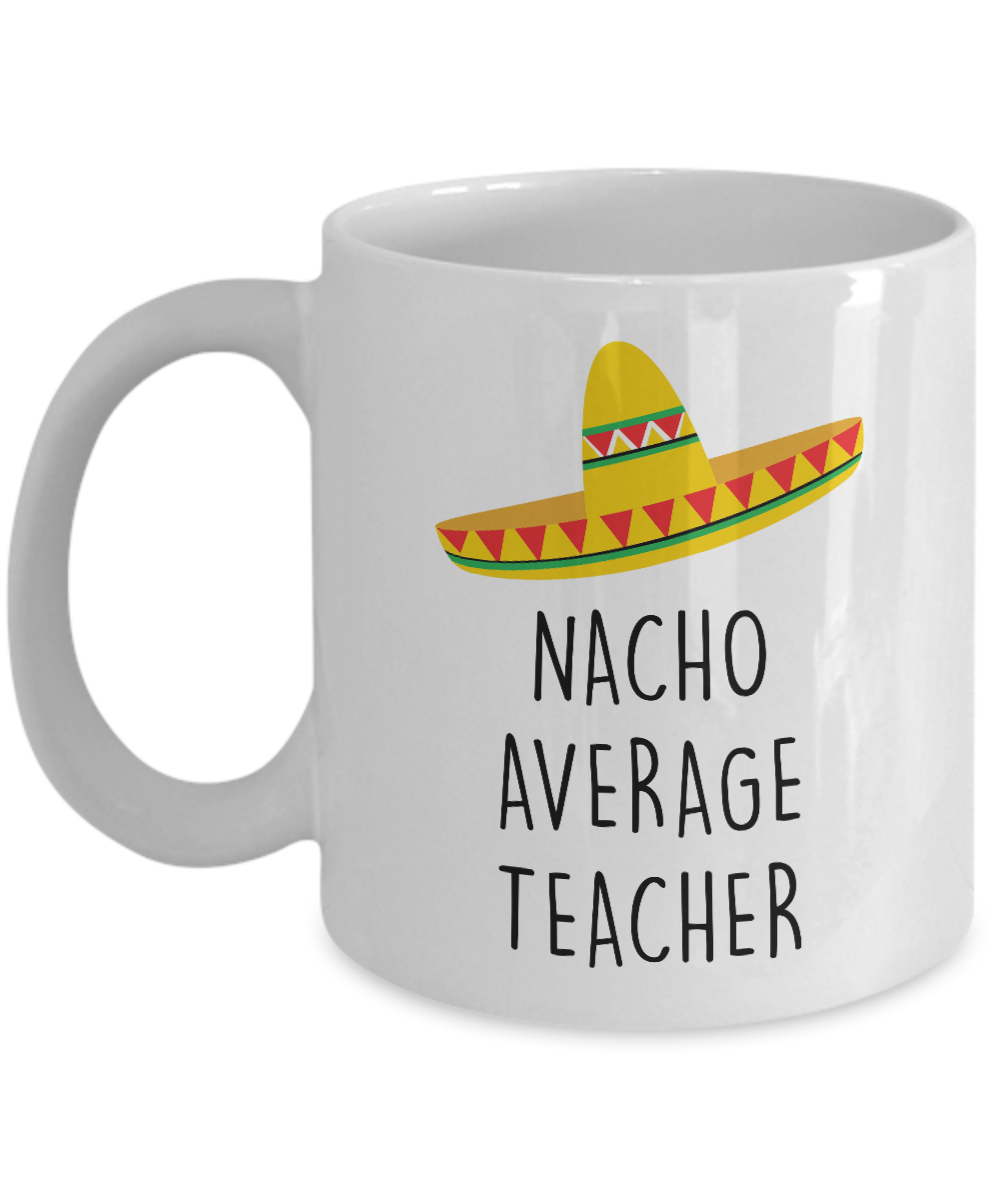 Nacho Average Teacher Mug Coffee Cup Funny Gift