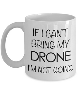 Drone Pilot Gift - If I Can't Bring My Drone, I'm Not Going Coffee Mug-Cute But Rude