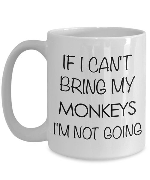 Monkey Animal - Monkey Gifts - Monkey Accessories - Monkey Coffee Mug - If I Can't Bring My Monkeys I'm Not Going Mug-Cute But Rude