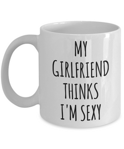 Valentine's Day Gift Ideas for Boyfriend My Girlfriend Thinks I'm Sexy Mug Funny Coffee Cup-Cute But Rude