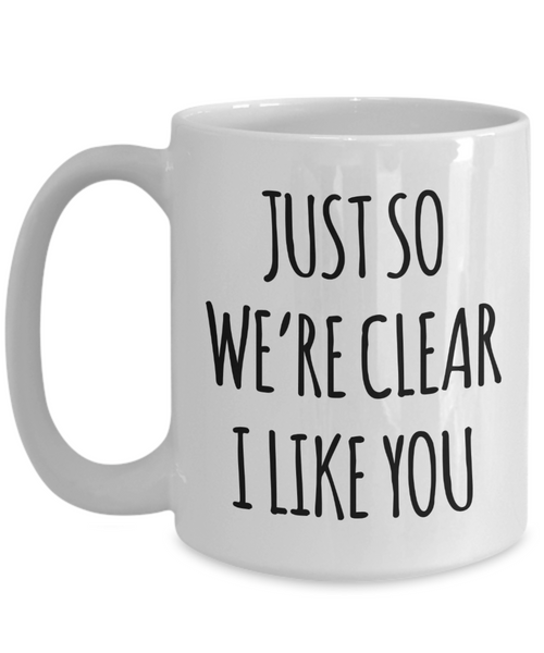 I Like You Mug for a Crush Just So We're Clear Valentine Coffee Cup