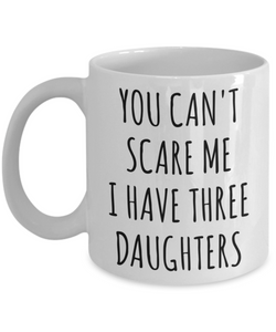 Funny Father's Day Gift for Dad of Daughters You Can't Scare Me I Have Three Daughters Mug Coffee Cup