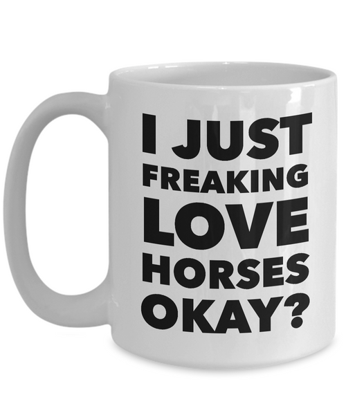 I Just Freaking Love Horses Okay Mug Funny Ceramic Coffee Cup Gift-Cute But Rude