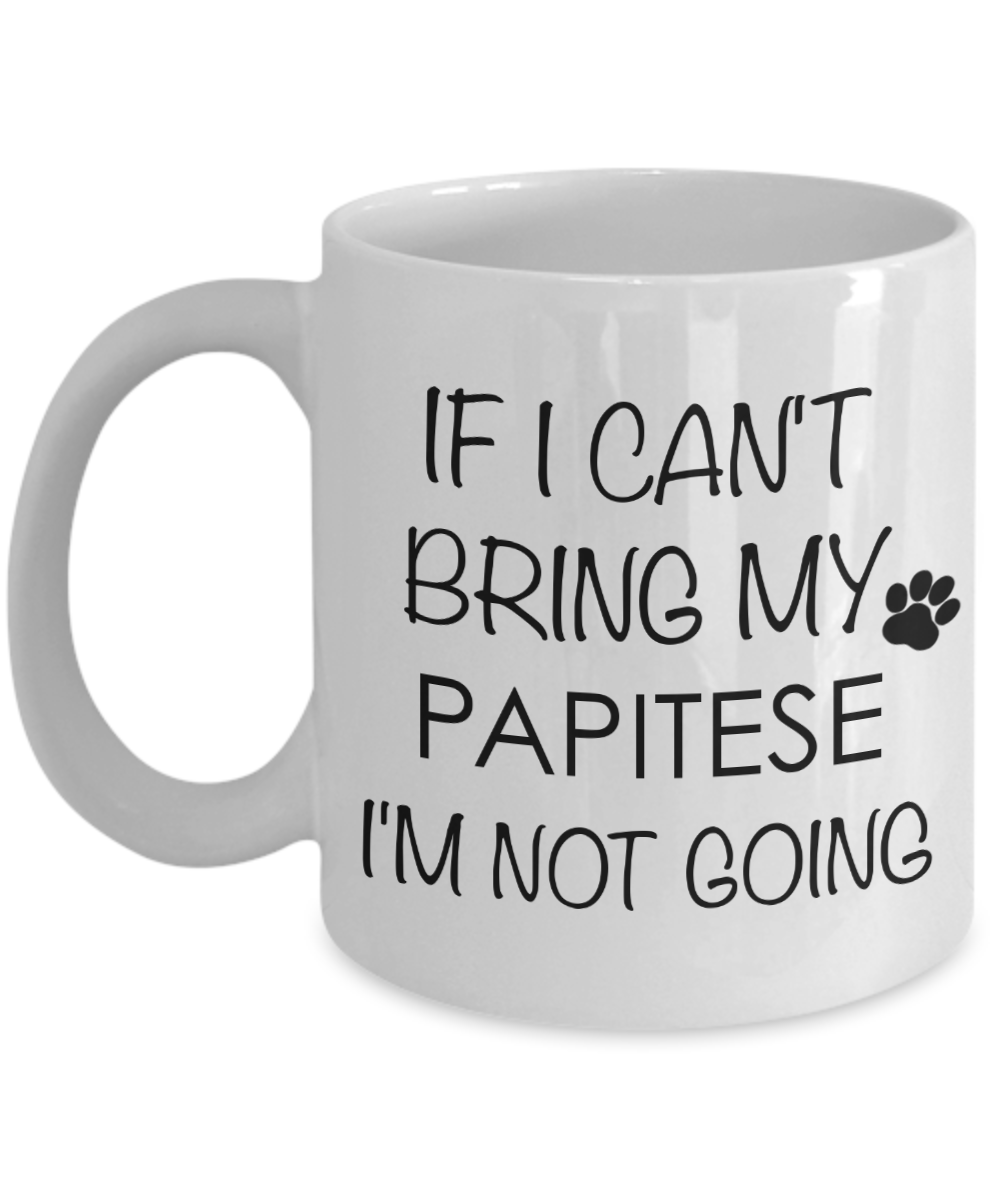 Papitese Dog Gift - If I Can't Bring My Papitese I'm Not Going Mug Ceramic Coffee Cup-Cute But Rude