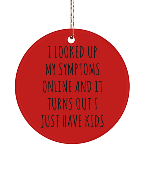 Funny Mom Ornament I Looked Up My Symptoms Online And It Turns Out I Just Have Kids Ceramic Christmas Tree Ornament