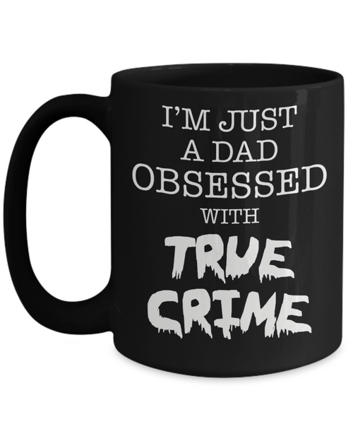 I'm Just A Dad Obsessed With True Crime Cup Black Ceramic Coffee Mug