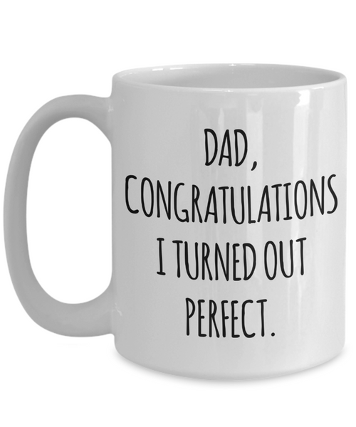 Funny Father's Day Mug Dad I Turned Out Perfect Coffee Cup for Him