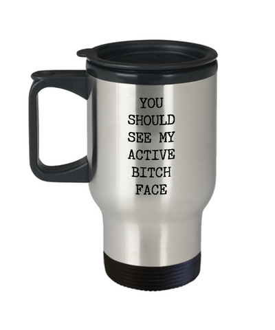 You Should See My Active Bitch Face Mug Funny Sarcastic Travel Mug Stainless Steel Insulated Coffee Cup-Cute But Rude