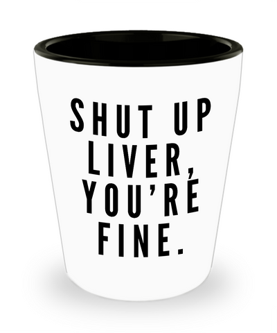 Shut Up Liver, You're Fine Funny Shot Glasses - Cute Shot Glass - Birthday Gift - Graduation Gift - College Student Gift Spring Break Glass