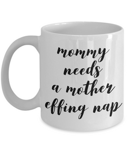 Mommy Needs a Mother Effing Nap Mug Funny Ceramic Coffee Cup-Cute But Rude