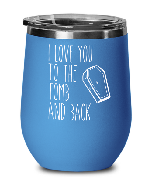 I Love You to the Tomb and Back Insulated Wine Tumbler 12oz Travel Cup Funny Gift