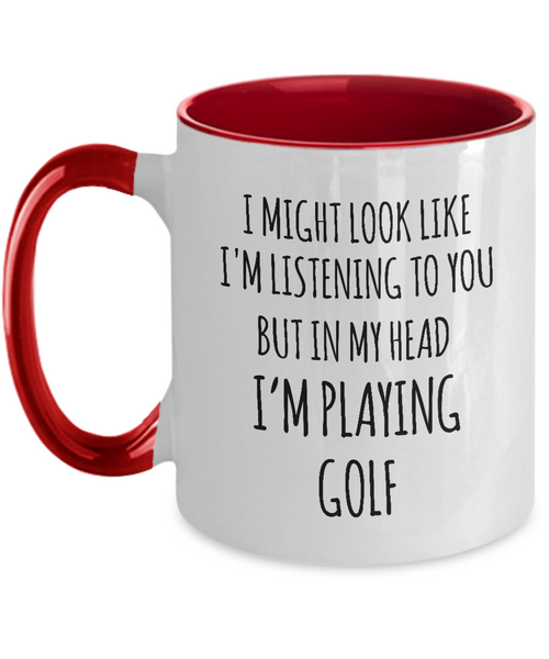 I Might Look Like I'M Listening To You But In My Head I'M Playing Golf Mug Two-Tone Coffee Cup Funny Gift