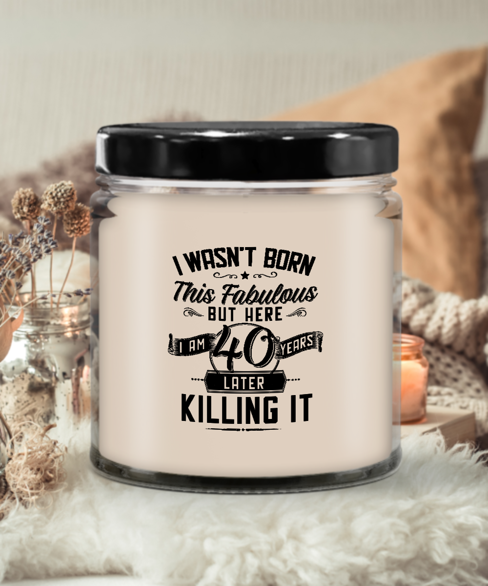 I Wasn't Born This Fabulous But Here I Am 40 Years Later Killing It Candle 9 oz Vanilla Scented Soy Wax Blend Candles Funny Gift