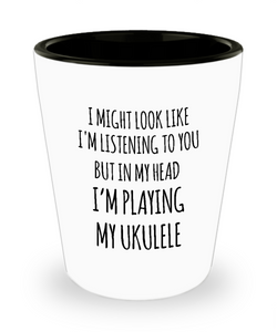 I Might Look Like I'm Listening To You But In My Head I'm Playing My Ukulele Ceramic Shot Glass Funny Gift