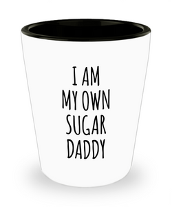 I Am My Own Sugar Daddy Ceramic Shot Glass Funny Gift