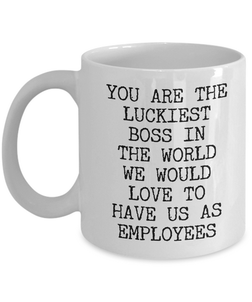 Cheesy Boss Gifts You are the Luckiest Boss in the World We Would Love to Have Us As Employees Funny Gifts for UR Boss Mug Ceramic Coffee Cup-Cute But Rude