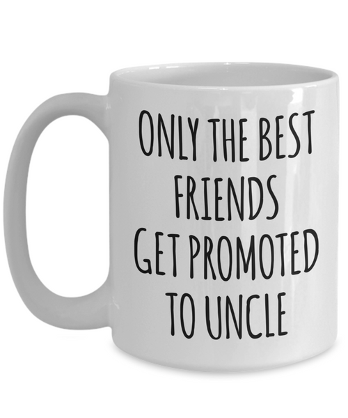 Only the Best Friends Get Promoted to Uncle Mug Coffee Cup
