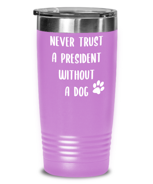 Political Gag Gift Tumbler Never Trust a President Without a Dog Mug Funny Insulated Travel Coffee Cup BPA Free
