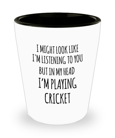 I Might Look Like I'm Listening To You But In My Head I'm Playing Cricket Ceramic Shot Glass Funny Gift