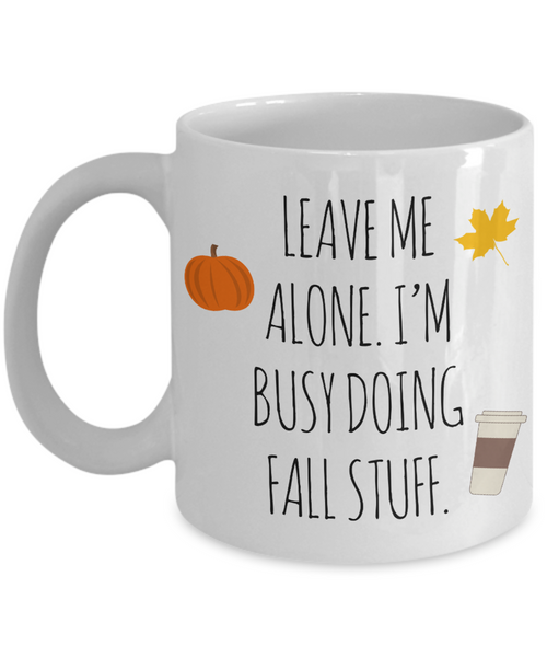 Leave Me Alone I'm Busy Doing Fall Stuff Mug Coffee Cup Funny Gift