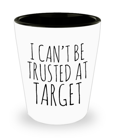 I Can't be Trusted At Target Funny Gift for Her Target Shot Glass