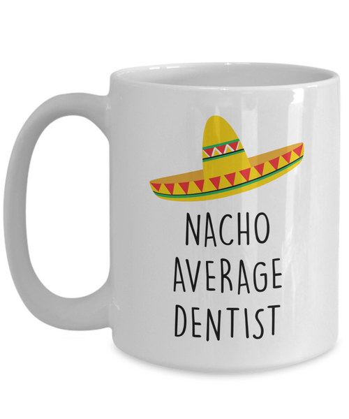 Dentist Gift, Dentist Gifts, Gift for Dentist, Dentist Mug, Nacho Average Dentist Coffee Cup