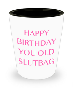 Happy Birthday You Old Slutbag Ceramic Shot Glass Funny Gift