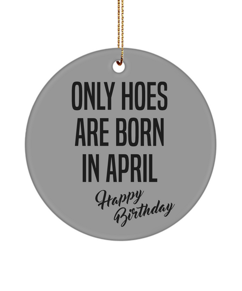 Funny Happy Birthday for Her Only Hoes are Born in April Birthday Ceramic Ornament