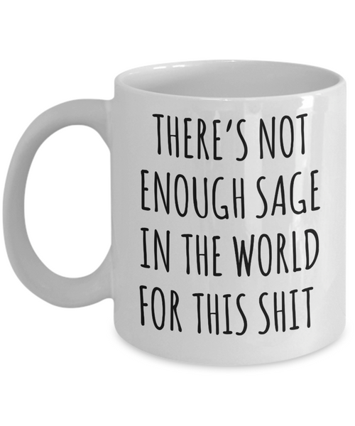 There's Not Enough Sage in the World For This Shit Mug Coffee Cup Funny Gift