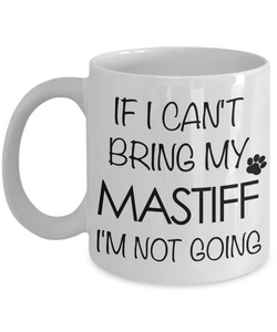 Tibetan Mastiff, English Mastiff Gifts - If I Can't Bring My Mastiff I'm Not Going Mug-Cute But Rude