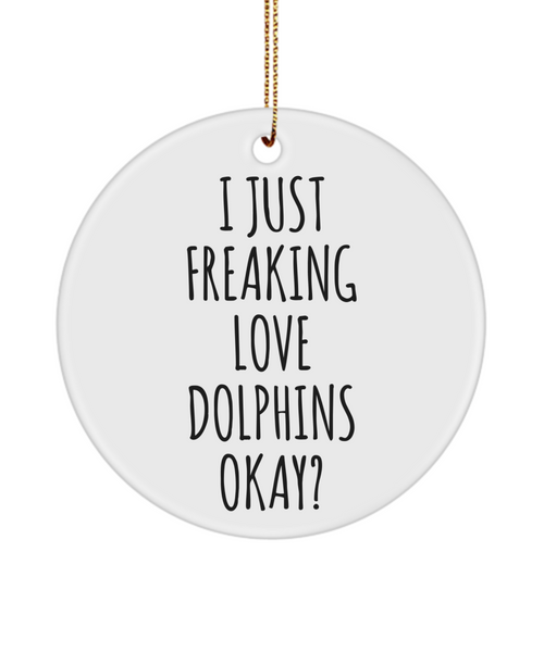 Dolphin Ornament Dolphin Gifts I Just Freaking Love Dolphins Okay Christmas Tree Ornament