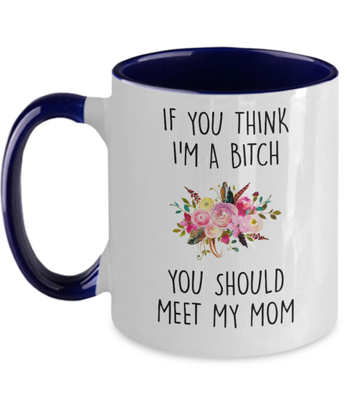 If You Think I'm A Bitch You Should Meet My Mom Two-Tone Mug Coffee Cup Funny Gift