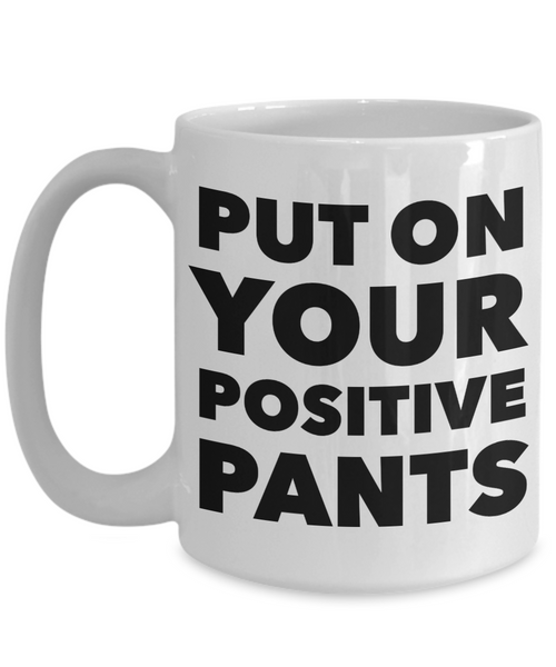 Inspirational Positivity Gifts for Women & Men Put On Your Positive Pants Funny Mug Ceramic Coffee Cup﻿-Cute But Rude