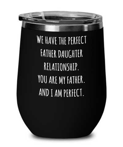 We Have The Perfect Father Daughter Relationship Father's Day Insulated Wine Tumbler 12oz Travel Cup Funny Gift