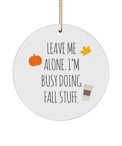 Leave Me Alone I'm Busy Doing Fall Stuff Ceramic Christmas Tree Ornament Funny Gift
