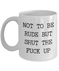 Profane Mugs Not to be Rude But Funny Mug Coffee Cup-Cute But Rude