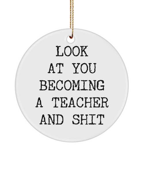 Look At You Becoming A Teacher And Shit Aspiring Teacher College Ceramic Christmas Tree Ornament