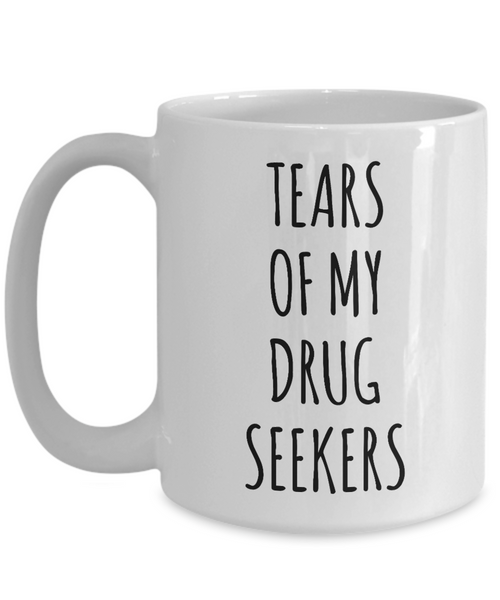 Tears of My Drug Seekers Mug Doctor Medical Student Resident Funny ER Doctor Pain Clinic Physician's Assistant Nurse Practitioner Intern Coffee Cup
