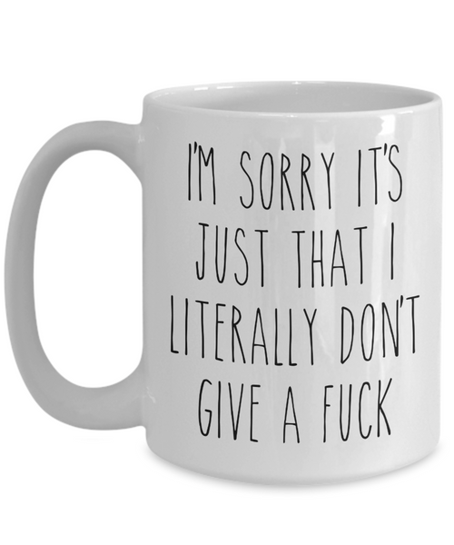 I'm Sorry It’s Just That I Literally Don’t Give A Fuck Mug Funny Sarcastic Coffee Cup Birthday Humorous Gag Gift for Coworker