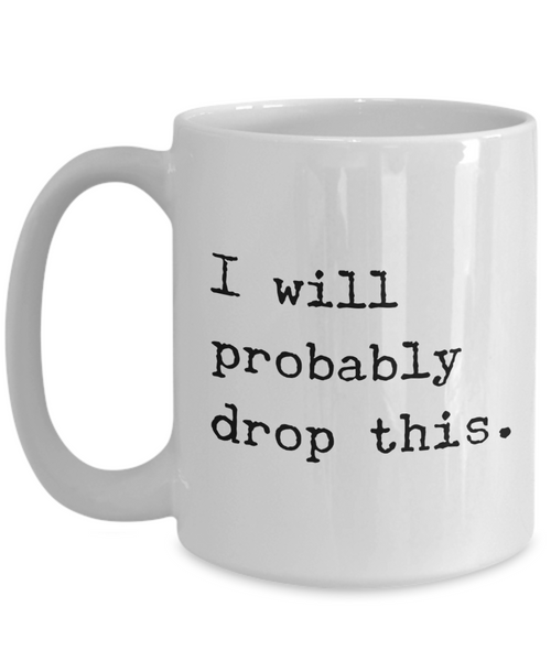 I Will Probably Drop This Mug Funny Coffee Cup for Clumsy Person Gift
