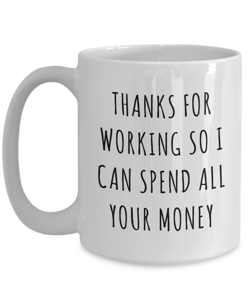 Funny Father's Day Gifts to Dad from Daughter Thanks for Working So I Can Spend All Your Money Mug Coffee Cup