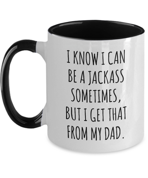 I Know I Can Be A Jackass Sometimes But I Get That From My Dad Two-Tone Mug Coffee Cup Funny Gift
