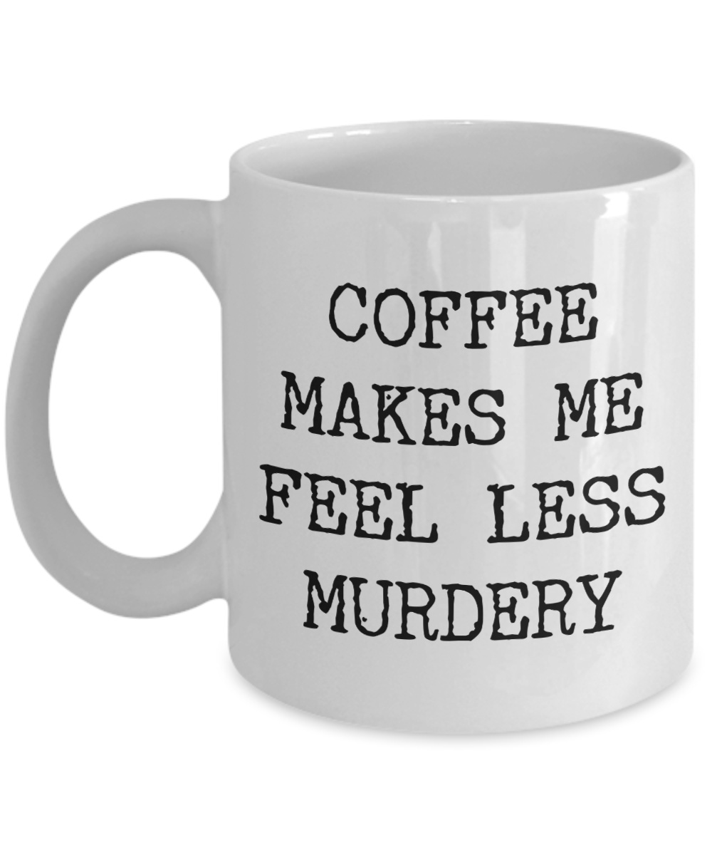 Coffee Makes Me Feel Less Murdery Mug Funny Coffee Mug for Work-Cute But Rude
